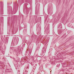 Echo Ladies Pink Noise Vinyl LP