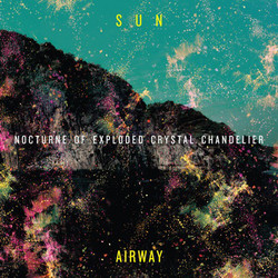 Sun Airway Nocturne Of Exploded Crystal Chandelier Vinyl LP