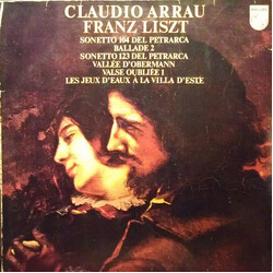 Claudio Arrau / Franz Liszt Sonetto 104 Del Petrarca / Ballade 2 / Sonetto 123 Del Petrarca / Vallée D'Obermann / Valse Oubliée 1 / Les Jeux D'eaux À 